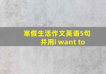 寒假生活作文英语5句并用i want to